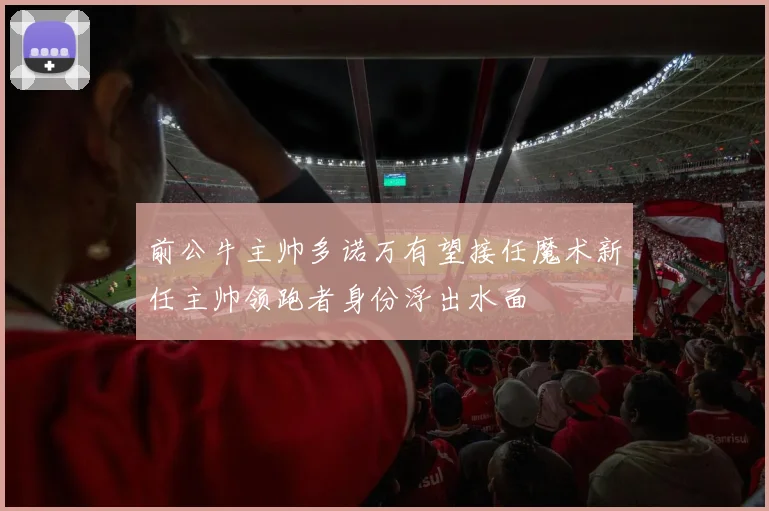 前公牛主帅多诺万有望接任魔术新任主帅领跑者身份浮出水面